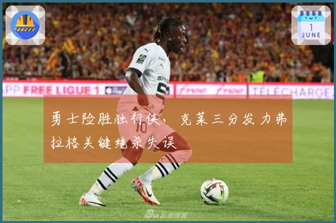 勇士险胜独行侠，克莱三分发力弗拉格关键绝杀失误