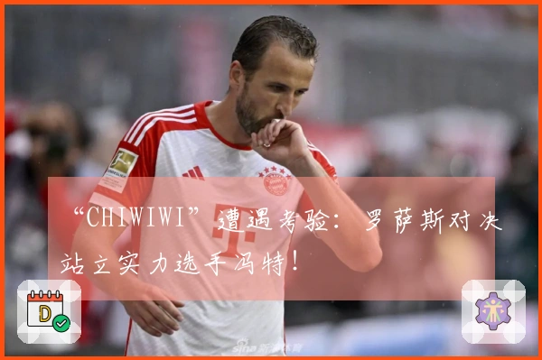 “CHIWIWI”遭遇考验：罗萨斯对决站立实力选手冯特！