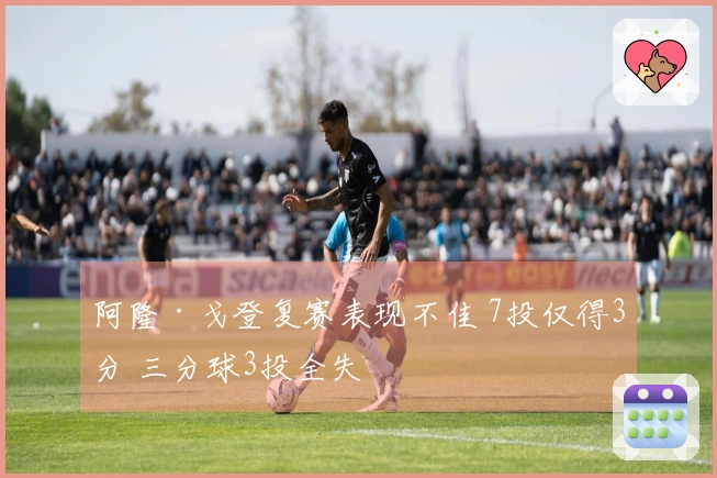 阿隆·戈登复赛表现不佳 7投仅得3分 三分球3投全失